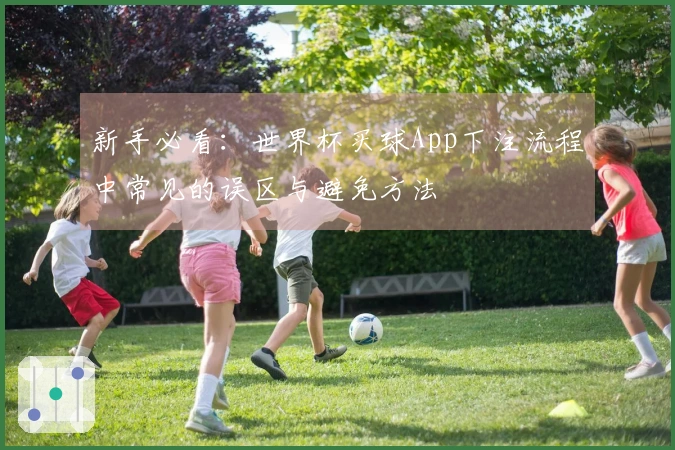 新手必看：世界杯买球App下注流程中常见的误区与避免方法