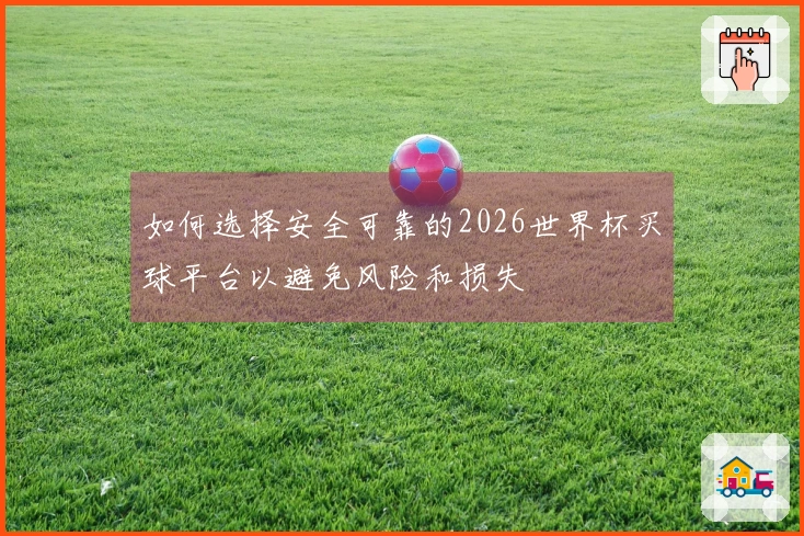 如何选择安全可靠的2026世界杯买球平台以避免风险和损失