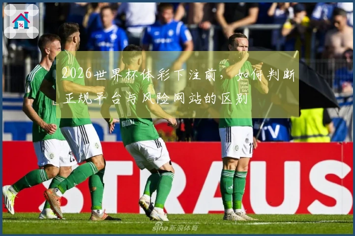 2026世界杯体彩下注前，如何判断正规平台与风险网站的区别